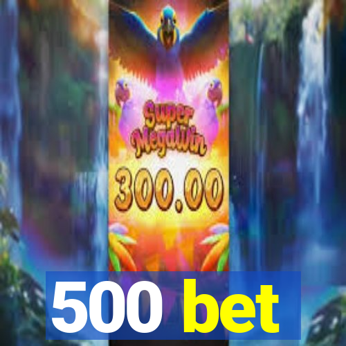 500 bet