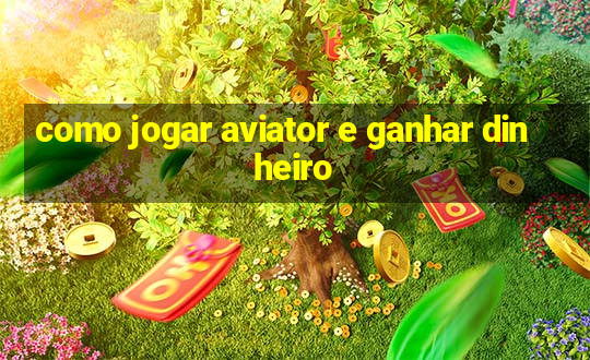 como jogar aviator e ganhar dinheiro