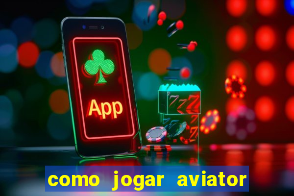 como jogar aviator e ganhar dinheiro