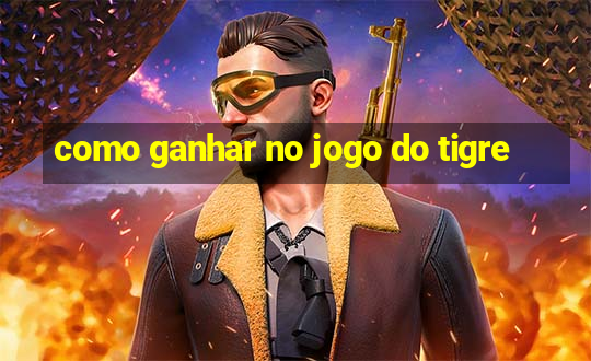 como ganhar no jogo do tigre