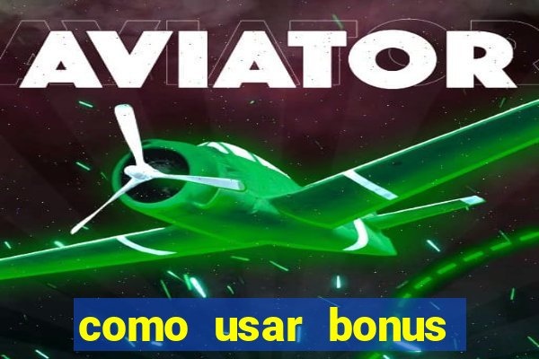 como usar bonus cassino vai de bet