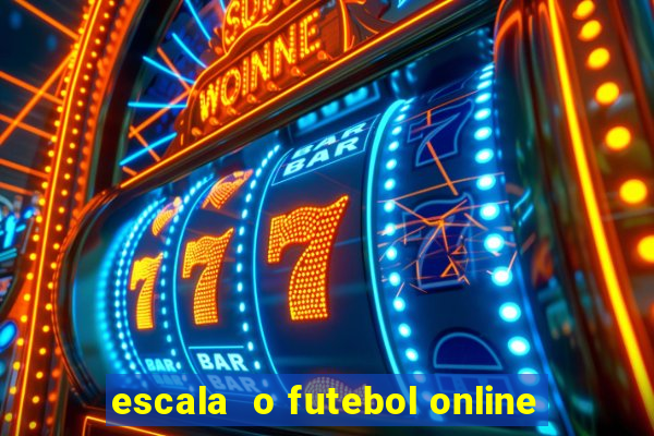 escala  o futebol online