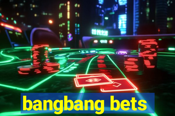 bangbang bets