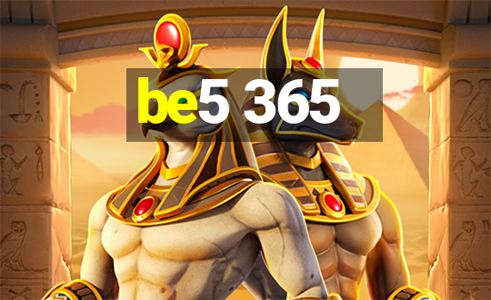 be5 365