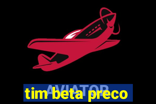 tim beta preco