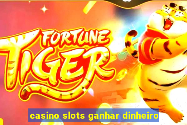 casino slots ganhar dinheiro