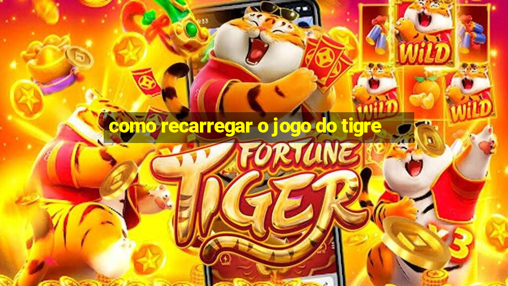 como recarregar o jogo do tigre