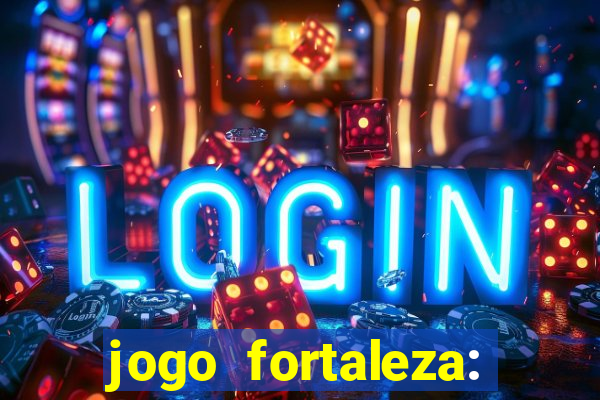 jogo fortaleza: onde assistir