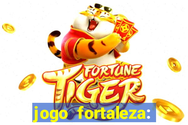 jogo fortaleza: onde assistir