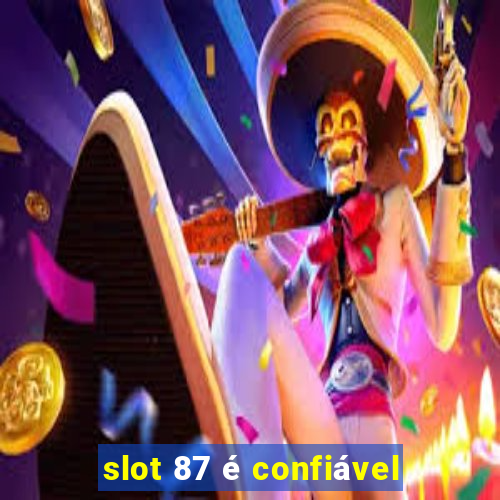 slot 87 é confiável