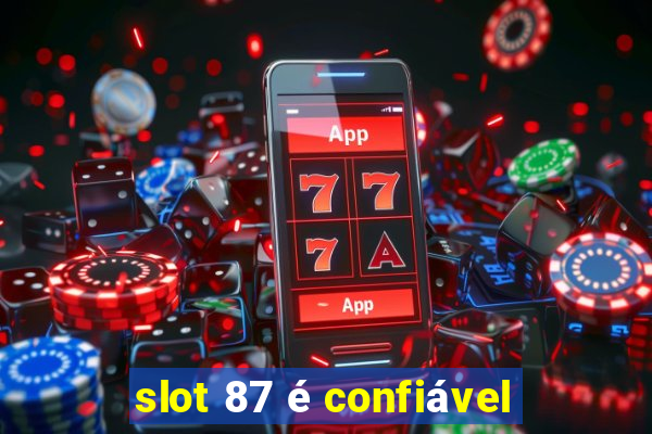 slot 87 é confiável