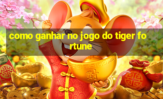 como ganhar no jogo do tiger fortune