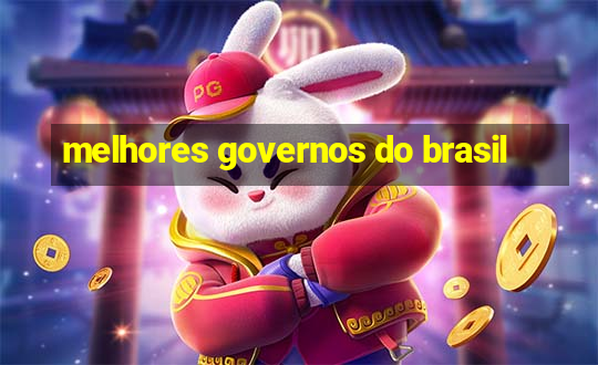 melhores governos do brasil