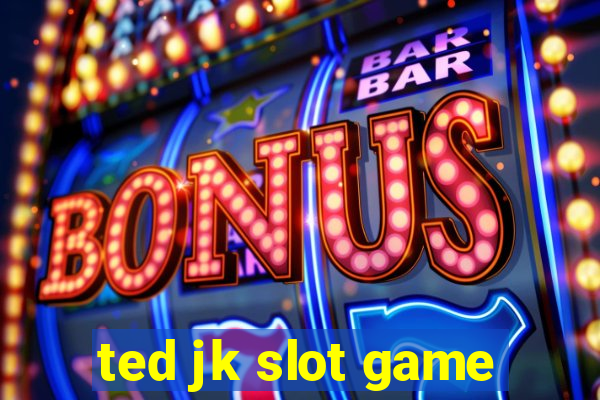 ted jk slot game