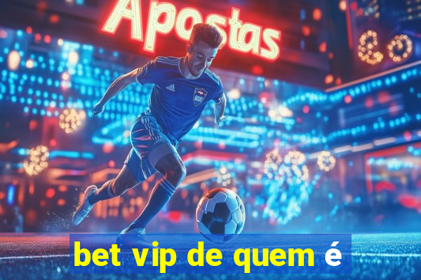 bet vip de quem é