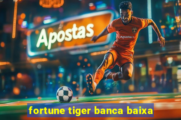 fortune tiger banca baixa