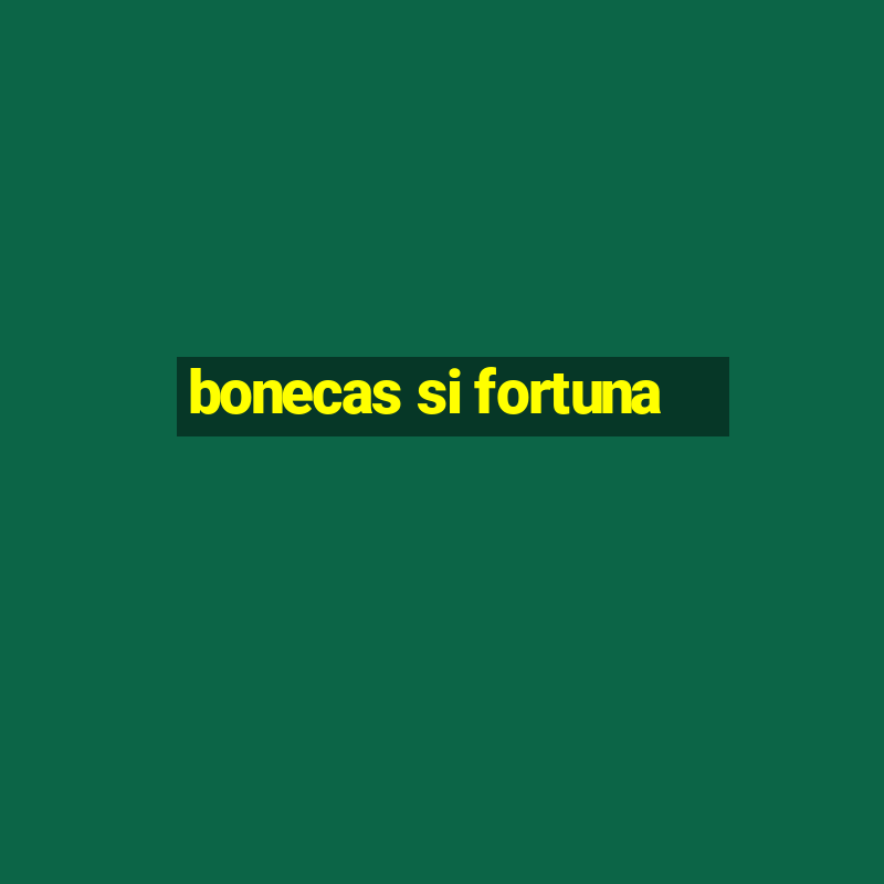 bonecas si fortuna