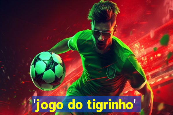 'jogo do tigrinho'