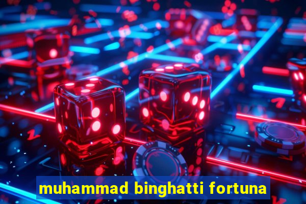 muhammad binghatti fortuna