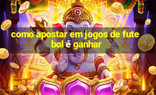 como apostar em jogos de futebol é ganhar