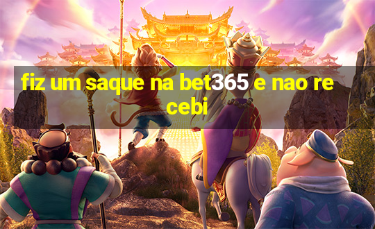 fiz um saque na bet365 e nao recebi