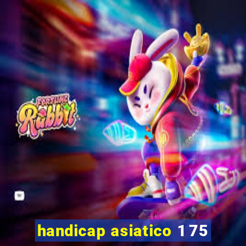 handicap asiatico 1 75