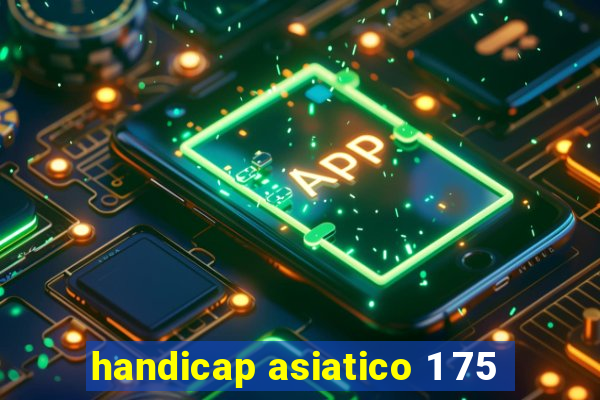 handicap asiatico 1 75