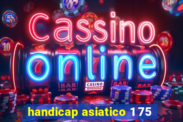 handicap asiatico 1 75