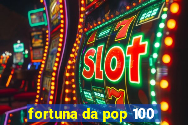 fortuna da pop 100