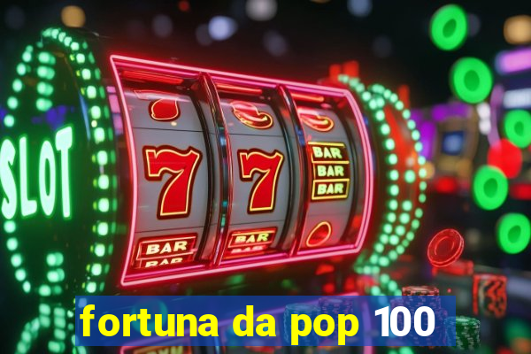 fortuna da pop 100