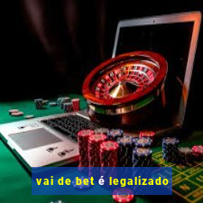 vai de bet é legalizado