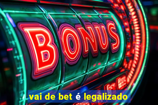 vai de bet é legalizado