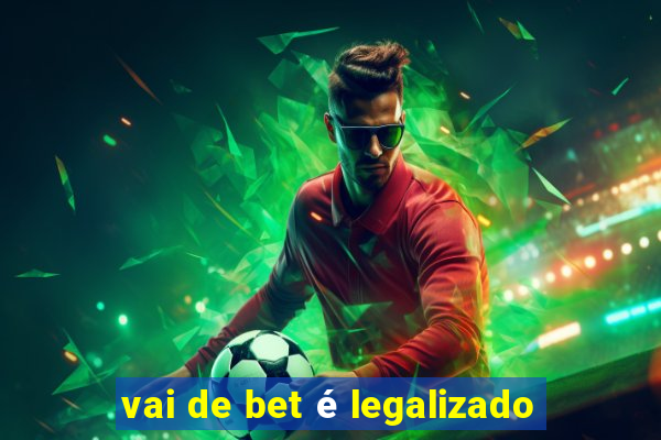 vai de bet é legalizado