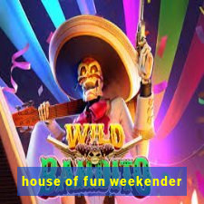 house of fun weekender