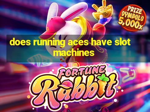 does running aces have slot machines