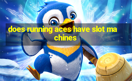 does running aces have slot machines