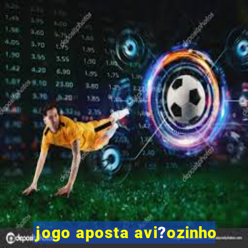 jogo aposta avi?ozinho