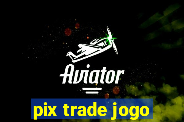 pix trade jogo