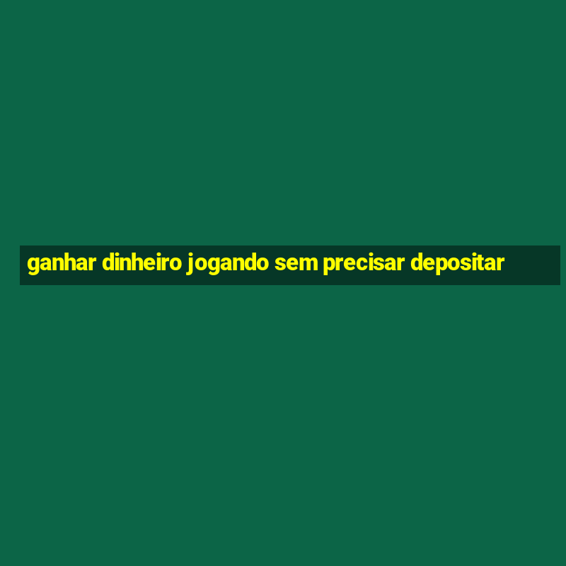 ganhar dinheiro jogando sem precisar depositar