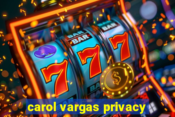 carol vargas privacy