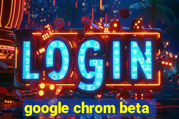 google chrom beta