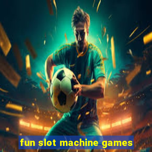 fun slot machine games