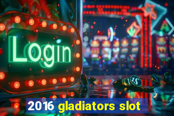 2016 gladiators slot