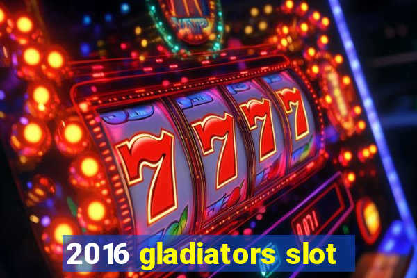 2016 gladiators slot