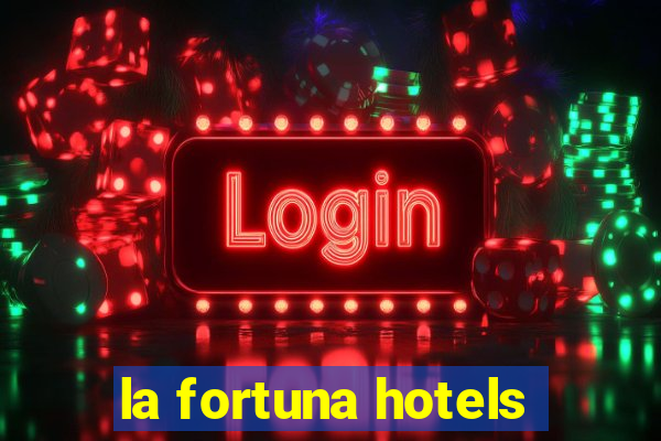 la fortuna hotels