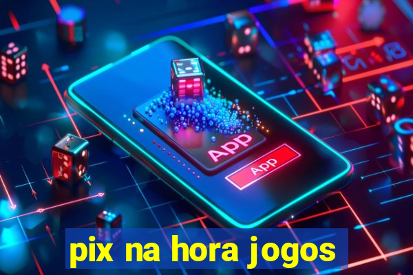 pix na hora jogos