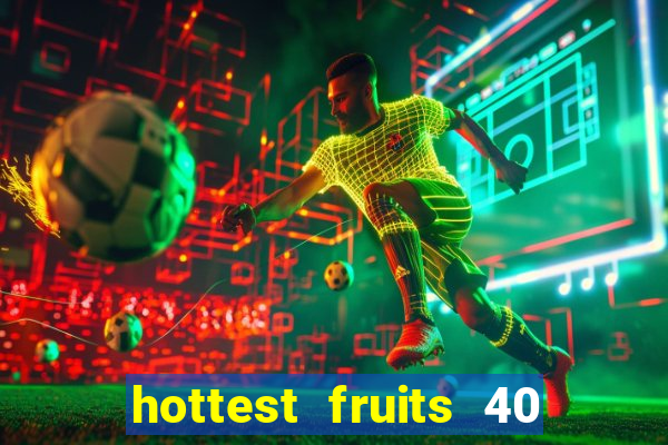 hottest fruits 40 slot free play