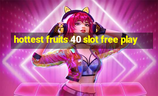 hottest fruits 40 slot free play