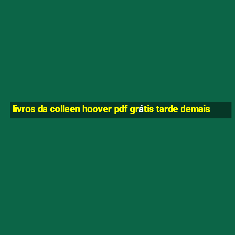 livros da colleen hoover pdf grátis tarde demais