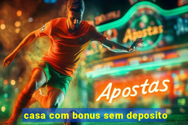 casa com bonus sem deposito